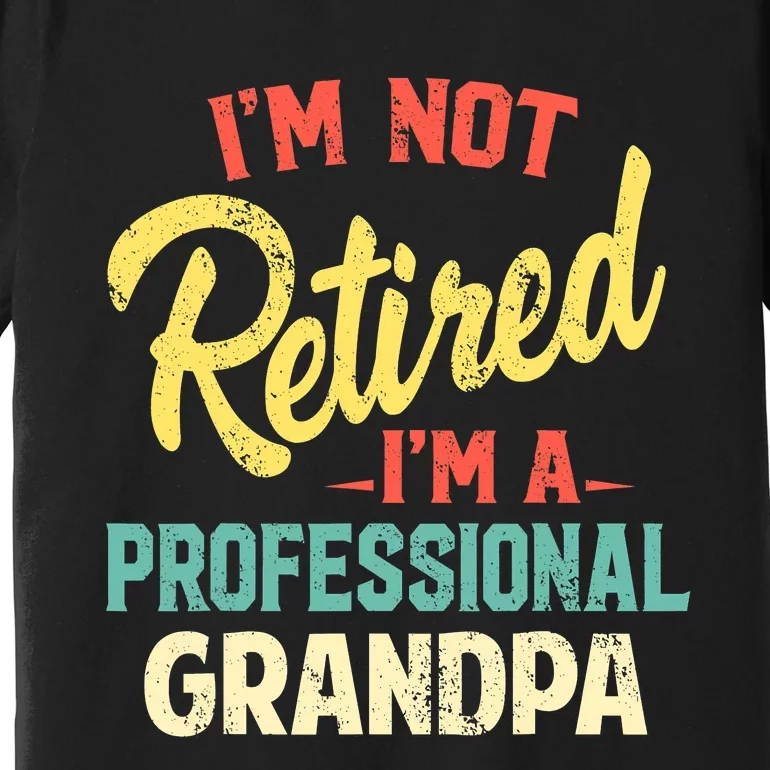 I'm Not Retired I'm A Professional Grandpa Funny Premium T-Shirt