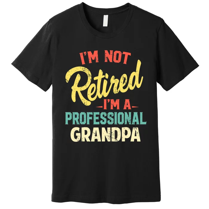 I'm Not Retired I'm A Professional Grandpa Funny Premium T-Shirt