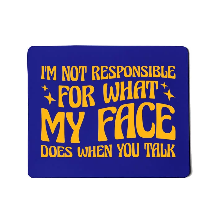 I'm Not Responsible For What My Face Does When You Talk Cool Gift Mousepad