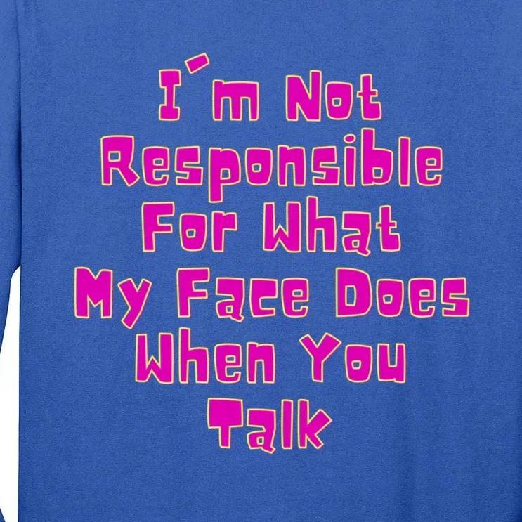 I'm Not Responsible For What My Face Does When You Talk Gift Tall Long Sleeve T-Shirt