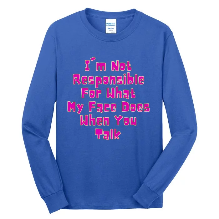 I'm Not Responsible For What My Face Does When You Talk Gift Tall Long Sleeve T-Shirt