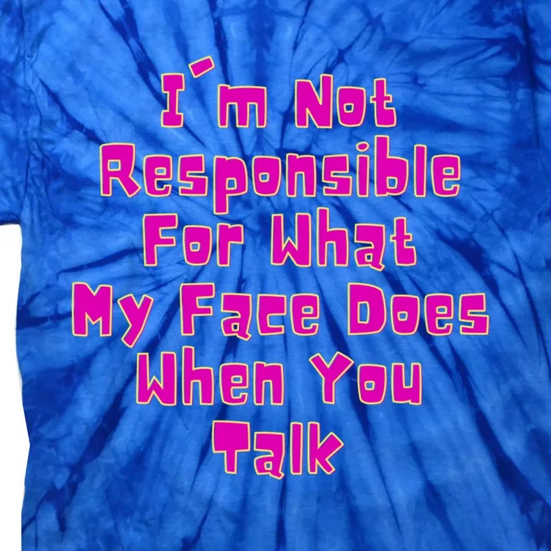 I'm Not Responsible For What My Face Does When You Talk Gift Tie-Dye T-Shirt