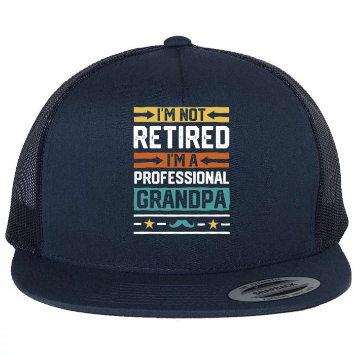 IM Not Retired IM A Professional Grandpa Funny Grandpa Flat Bill Trucker Hat