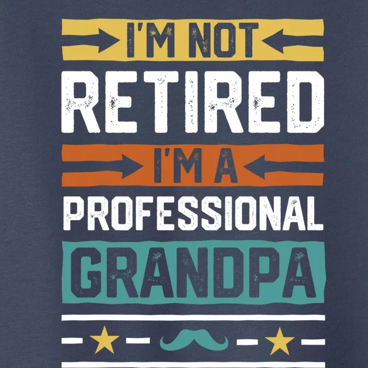 IM Not Retired IM A Professional Grandpa Funny Grandpa Toddler T-Shirt