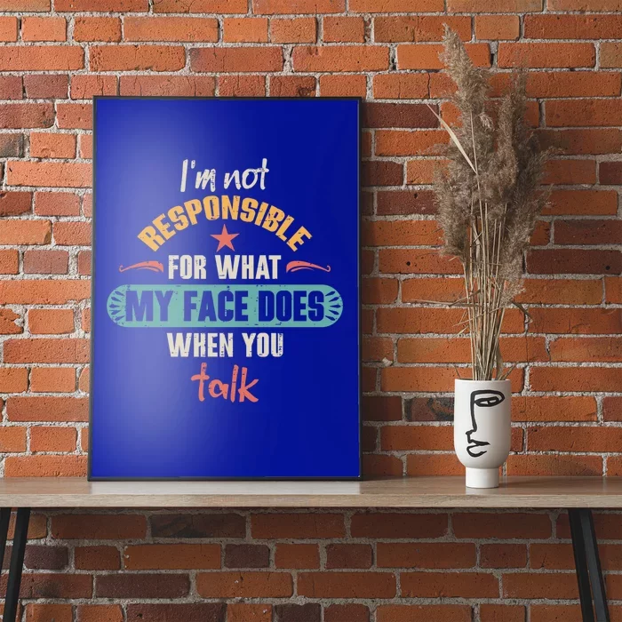 I'm Not Responsible For What My Face Does When You Talk Funny Gift Poster