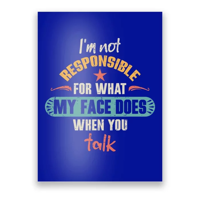 I'm Not Responsible For What My Face Does When You Talk Funny Gift Poster