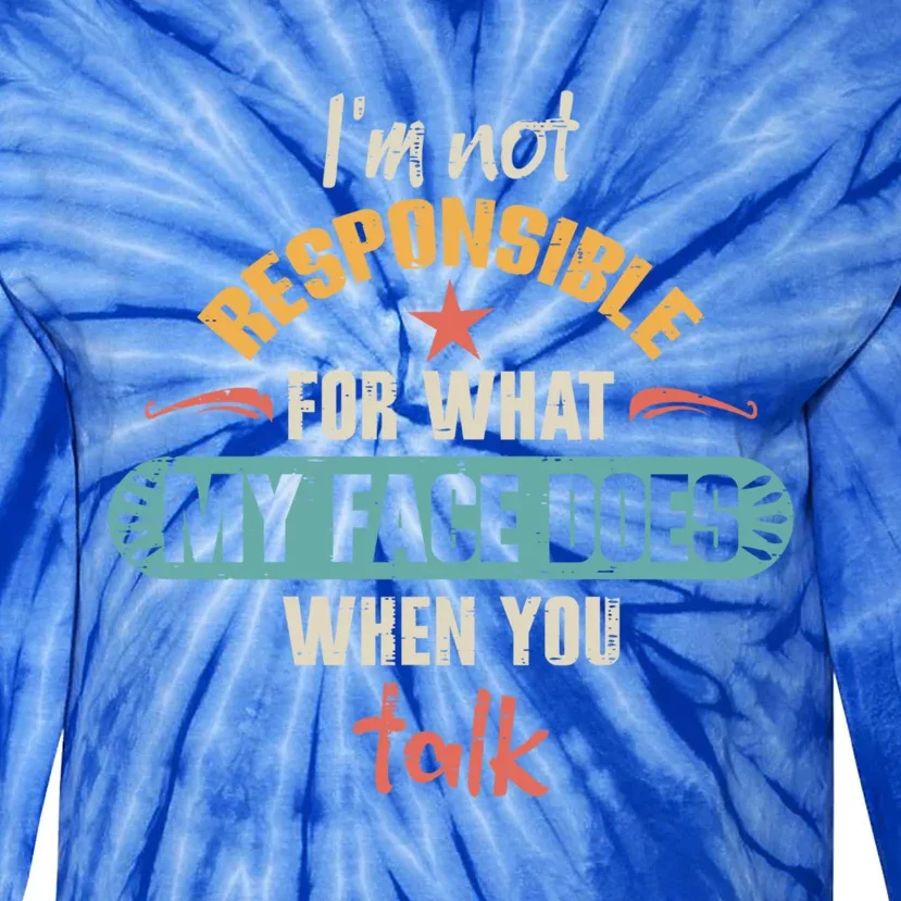 I'm Not Responsible For What My Face Does When You Talk Funny Gift Tie-Dye Long Sleeve Shirt