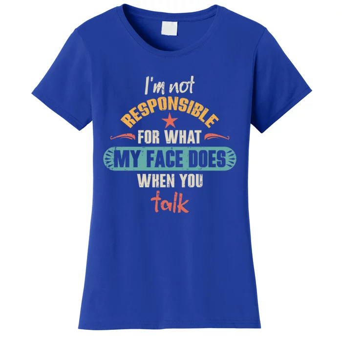 I'm Not Responsible For What My Face Does When You Talk Funny Gift Women's T-Shirt