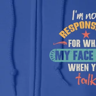 I'm Not Responsible For What My Face Does When You Talk Funny Gift Full Zip Hoodie