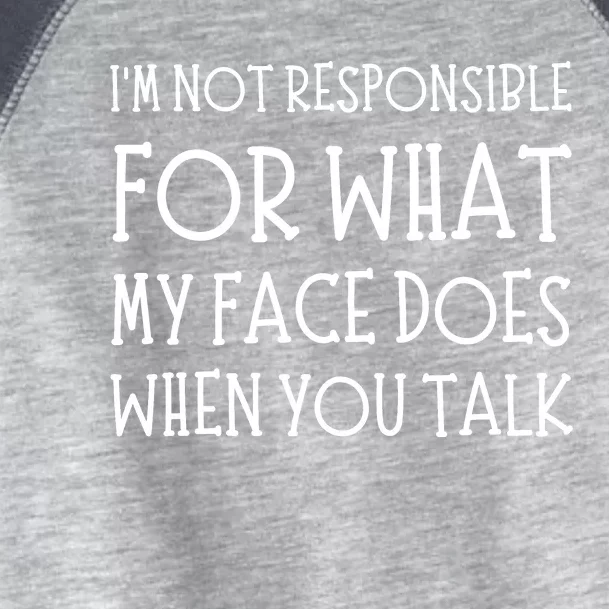 IM Not Responsible For What My Face Does When You Talk Toddler Fine Jersey T-Shirt