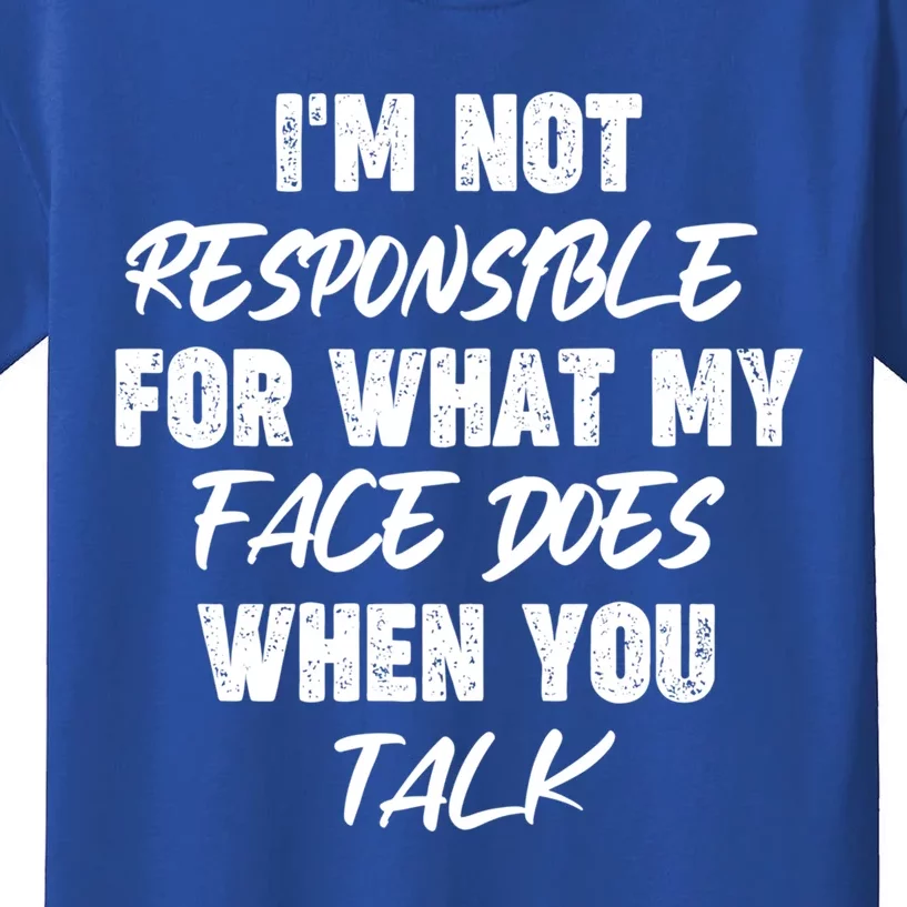 I'm Not Responsible For What My Face Does When You Talk Gift Kids T-Shirt