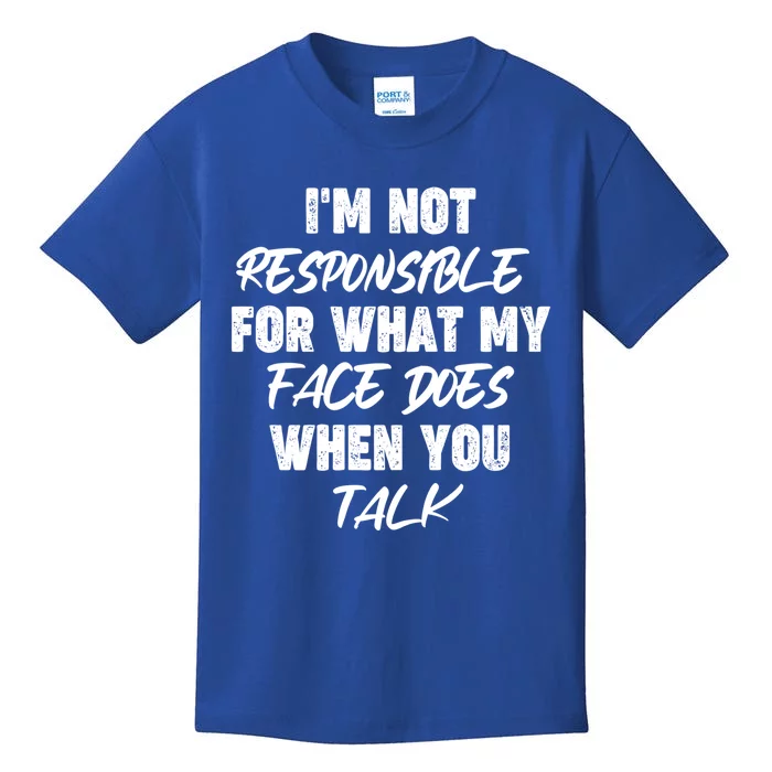 I'm Not Responsible For What My Face Does When You Talk Gift Kids T-Shirt