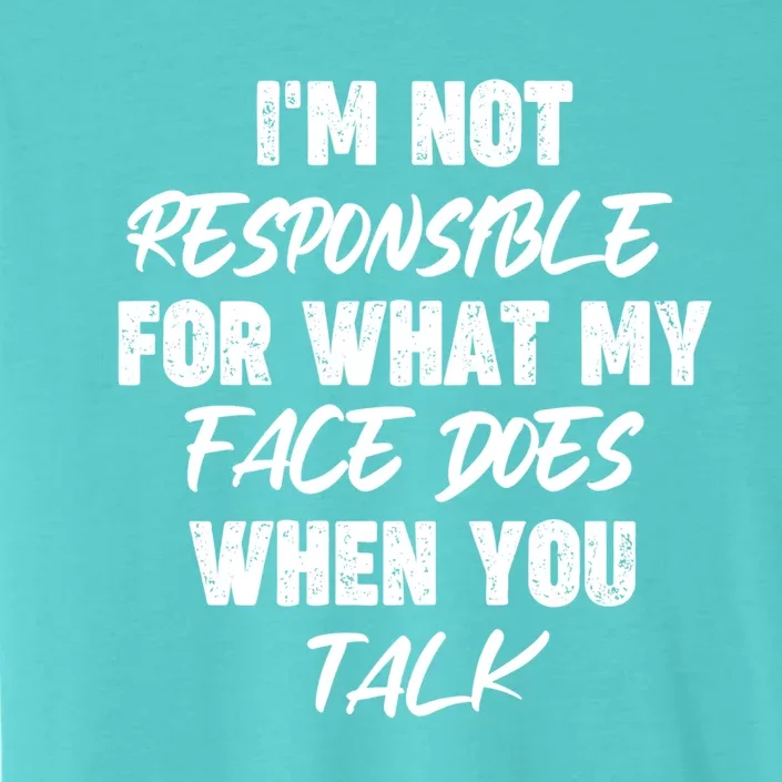 I'm Not Responsible For What My Face Does When You Talk Gift ChromaSoft Performance T-Shirt