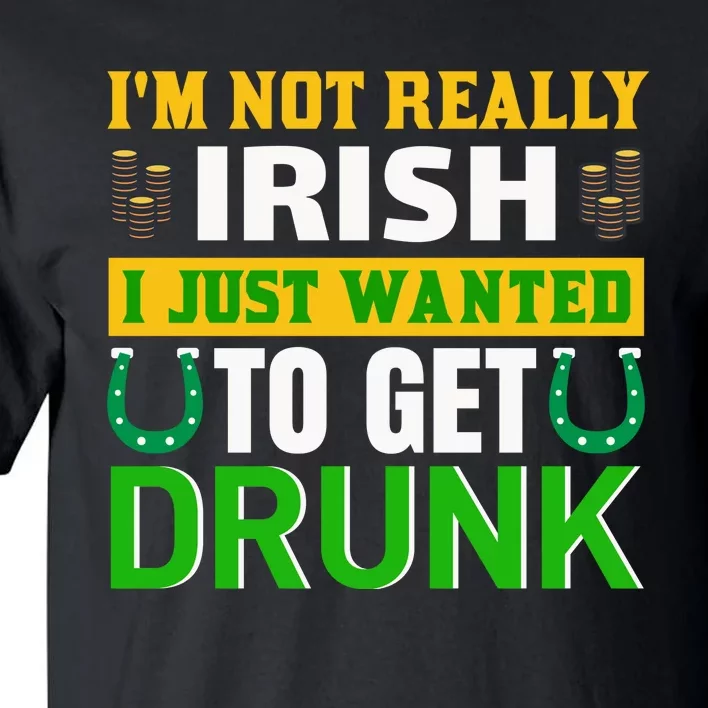 I'm Not Really Irish I Just Wanted To Get Drunk Tall T-Shirt