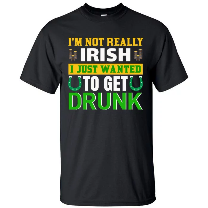 I'm Not Really Irish I Just Wanted To Get Drunk Tall T-Shirt