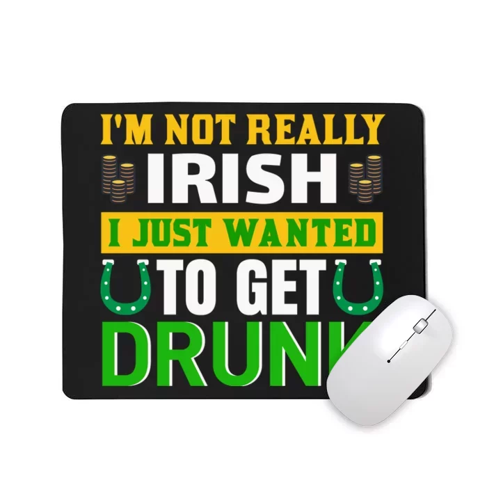 I'm Not Really Irish I Just Wanted To Get Drunk Mousepad