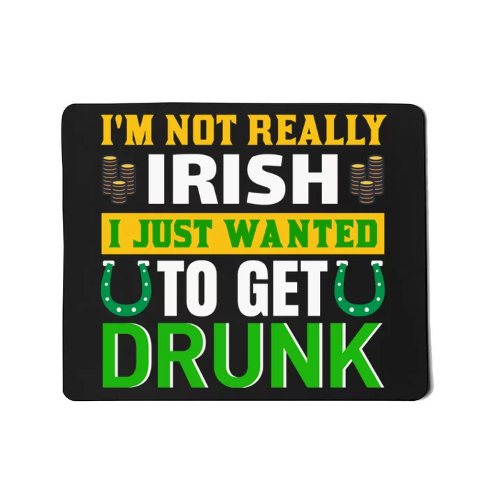 I'm Not Really Irish I Just Wanted To Get Drunk Mousepad