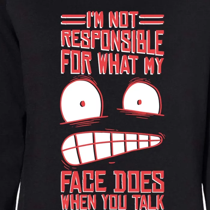 I'm Not Responsible For What My Face Does When You Talk Gift Womens California Wash Sweatshirt