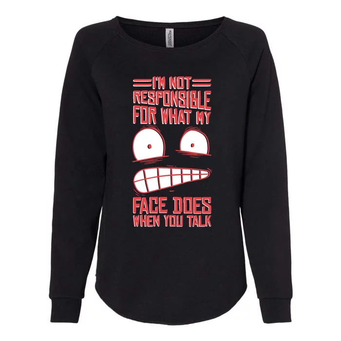 I'm Not Responsible For What My Face Does When You Talk Gift Womens California Wash Sweatshirt