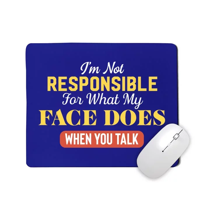 I'm Not Responsible For What My Face Does When You Talk Gift Mousepad