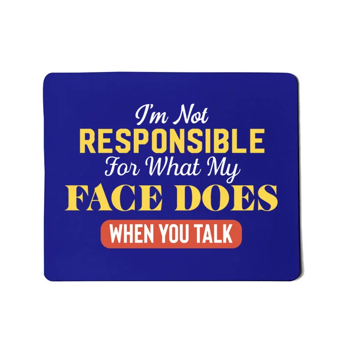 I'm Not Responsible For What My Face Does When You Talk Gift Mousepad