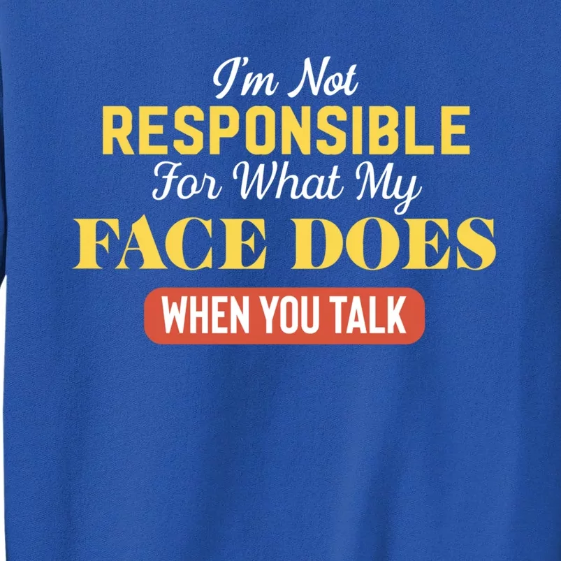 I'm Not Responsible For What My Face Does When You Talk Gift Tall Sweatshirt