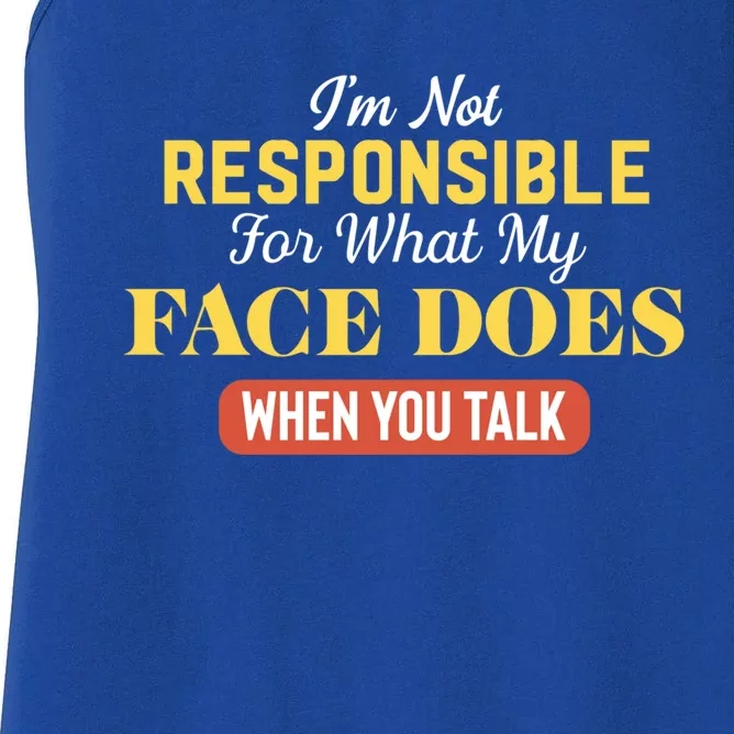 I'm Not Responsible For What My Face Does When You Talk Gift Women's Racerback Tank