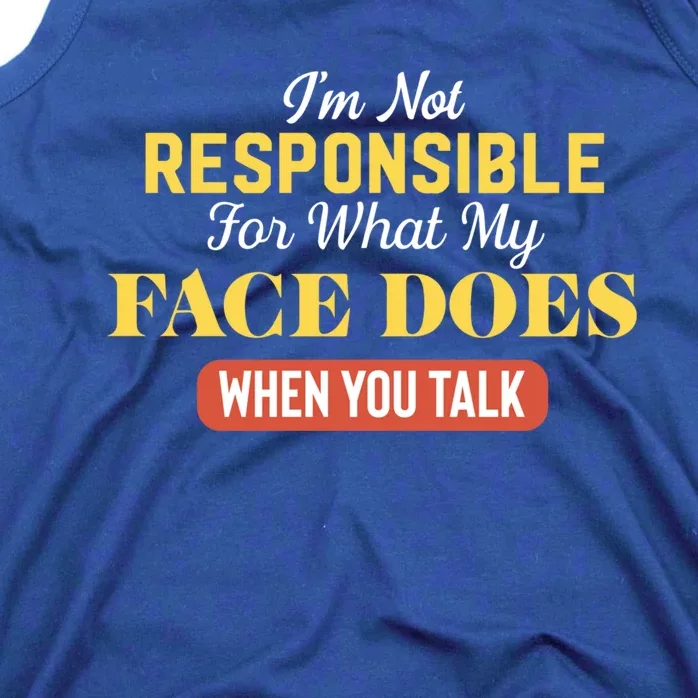 I'm Not Responsible For What My Face Does When You Talk Gift Tank Top