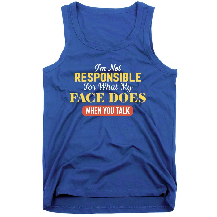 I'm Not Responsible For What My Face Does When You Talk Gift Tank Top