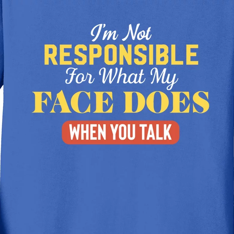 I'm Not Responsible For What My Face Does When You Talk Gift Kids Long Sleeve Shirt