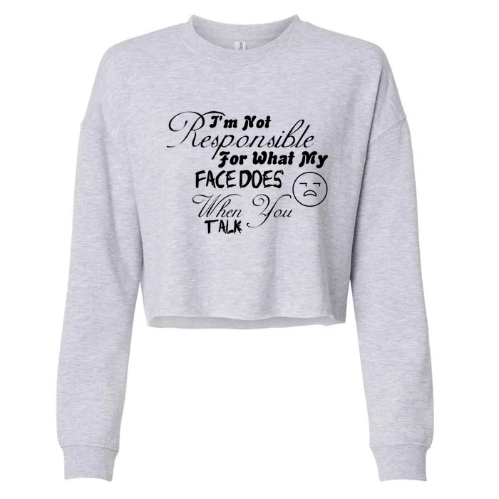 I'm Not Responsible For What My Face Does When You Talk Art Gift Cropped Pullover Crew