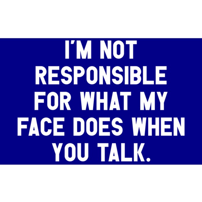 I'm Not Responsible For What My Face Does When You Talk Gift Bumper Sticker