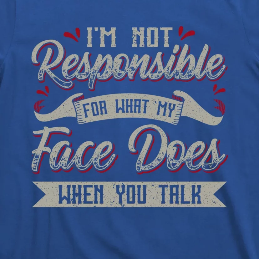 I'm Not Responsible For What My Face Does When You Talk Gift T-Shirt