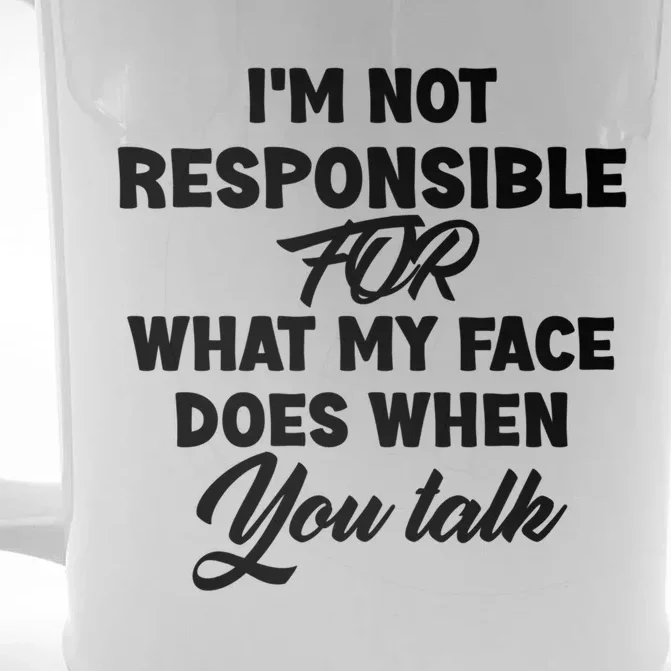 I'm Not Responsible For What My Face Does When You Talk Fun Gift Front & Back Beer Stein