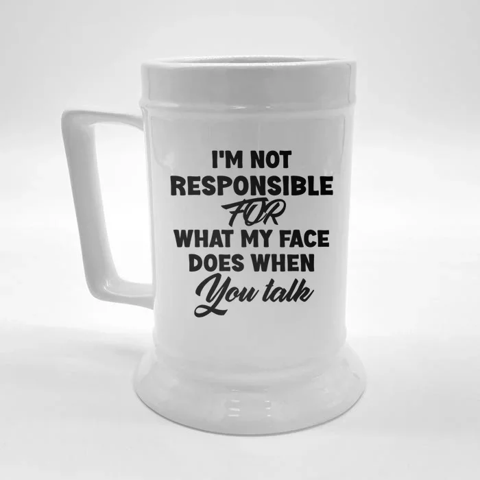 I'm Not Responsible For What My Face Does When You Talk Fun Gift Front & Back Beer Stein