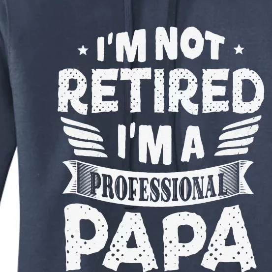 Im Not Retired A Professional Papa Father Day Gift Women's Pullover Hoodie