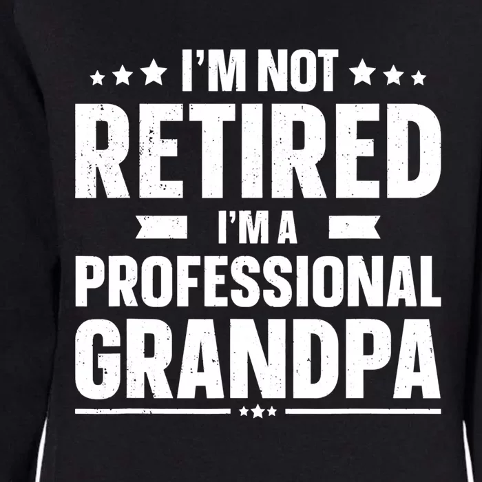 Im Not Retired Im A Professional Grandpa Cute Gift Father Day Gift Womens California Wash Sweatshirt