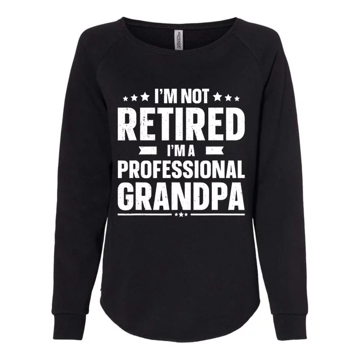 Im Not Retired Im A Professional Grandpa Cute Gift Father Day Gift Womens California Wash Sweatshirt