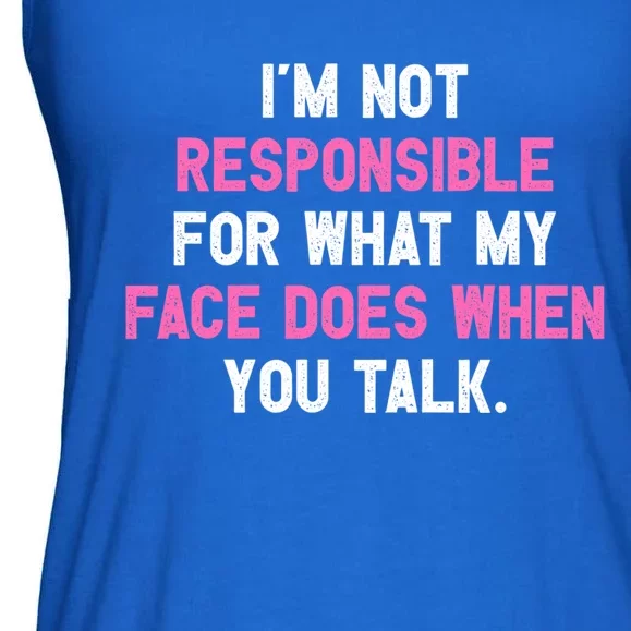 I'm Not Responsible For What My Face Does When You Talk I Gift Ladies Essential Flowy Tank