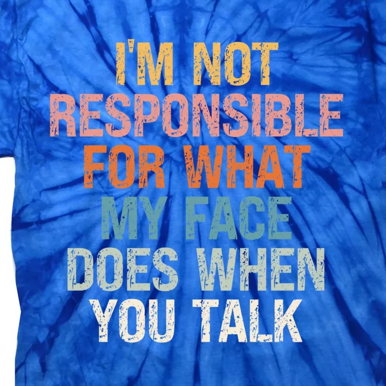 I'm Not Responsible For What My Face Does When You Talk Gift Tie-Dye T-Shirt