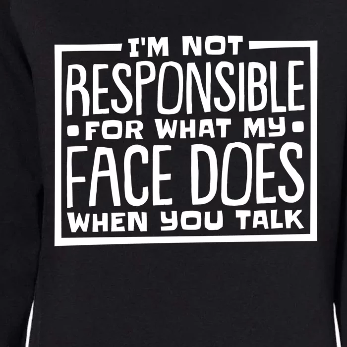 I'm Not Responsible For What My Face Does When You Talk Gift Womens California Wash Sweatshirt