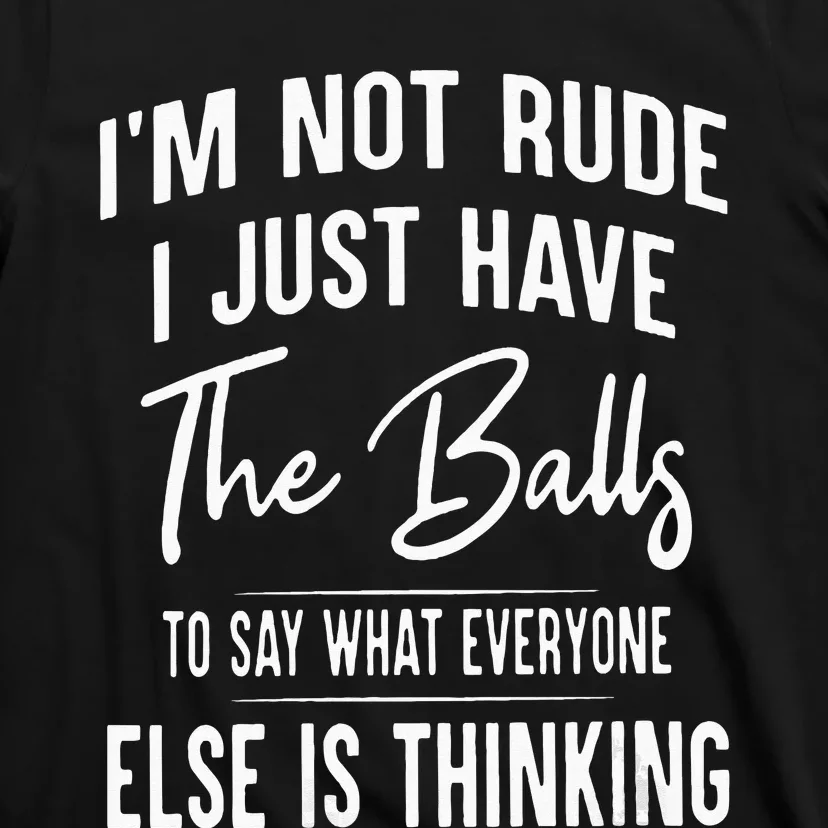 I’m Not Rude I Just Have The Balls To Say What Everyone Else T-Shirt