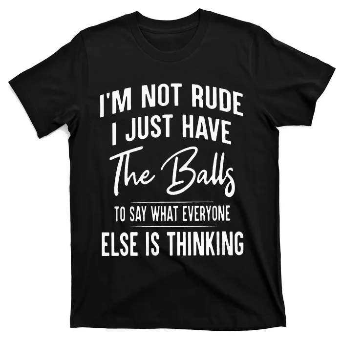 I’m Not Rude I Just Have The Balls To Say What Everyone Else T-Shirt