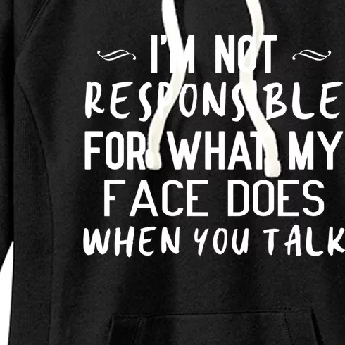 I'm Not Responsible For What My Face Does When You Talk Great Gift Women's Fleece Hoodie