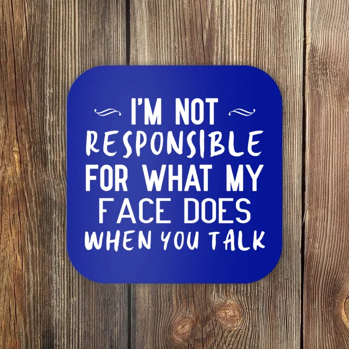 I'm Not Responsible For What My Face Does When You Talk Great Gift Coaster