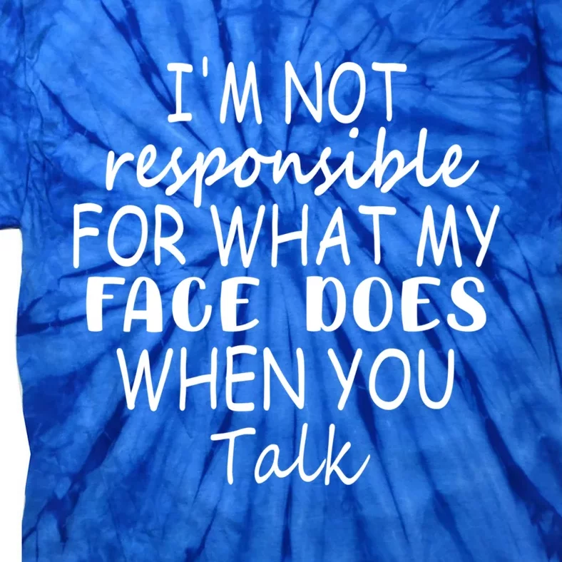 I'm Not Responsible For What My Face Does When You Talk Cool Gift Tie-Dye T-Shirt