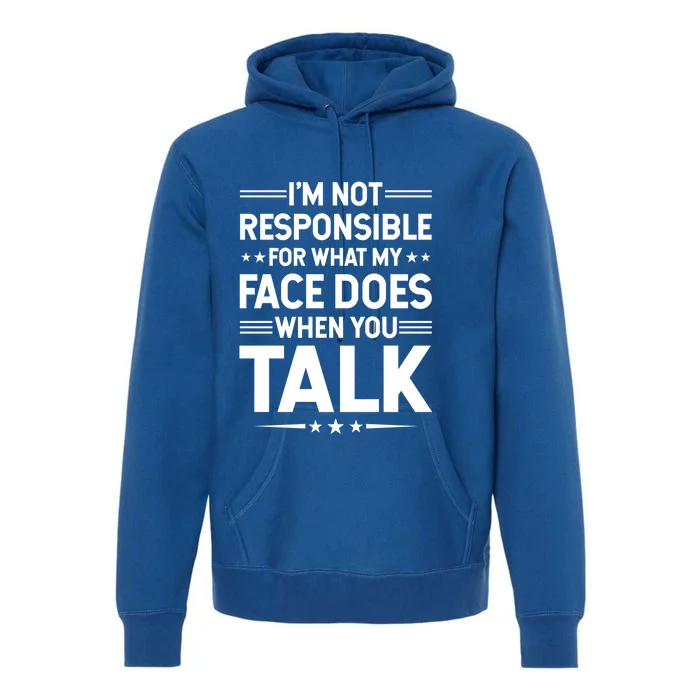 I'm Not Responsible For What My Face Does When You Talk Gift Premium Hoodie