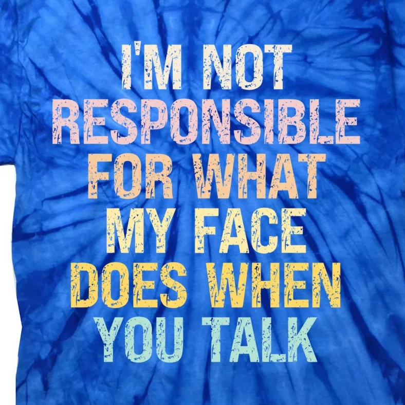 I'm Not Responsible For What My Face Does When You Talk Gift Tie-Dye T-Shirt