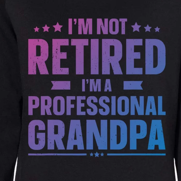 Im Not Retired Im A Professional Grandpa Cute Gift Father Day Gift Womens California Wash Sweatshirt