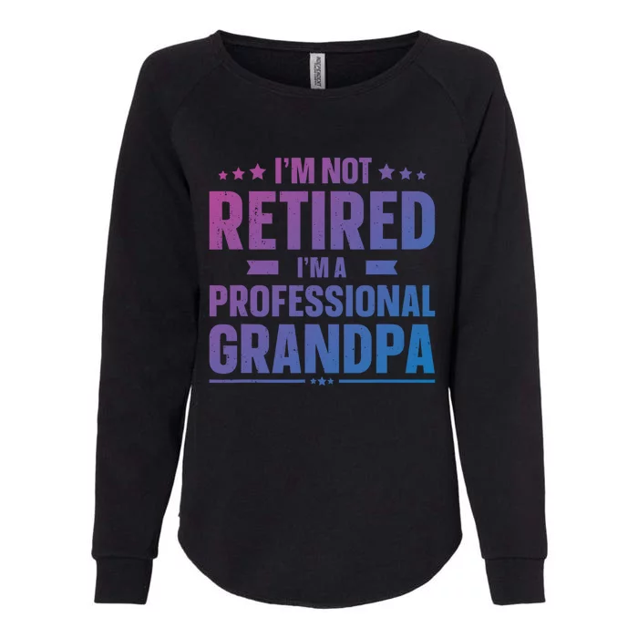 Im Not Retired Im A Professional Grandpa Cute Gift Father Day Gift Womens California Wash Sweatshirt